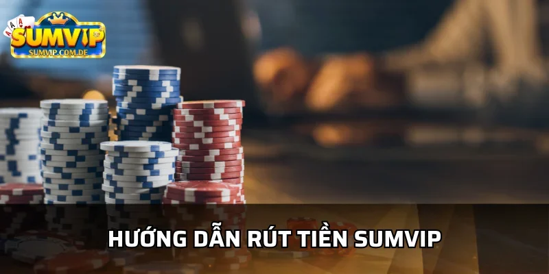 Các bước rút tiền sumvip nhanh và hiệu quả