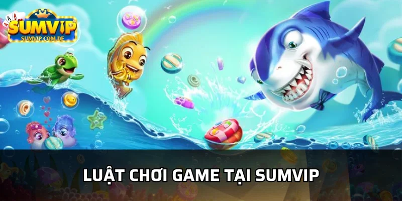 Tìm hiểu chi tiết luật bắn cá trong game tại sumvip