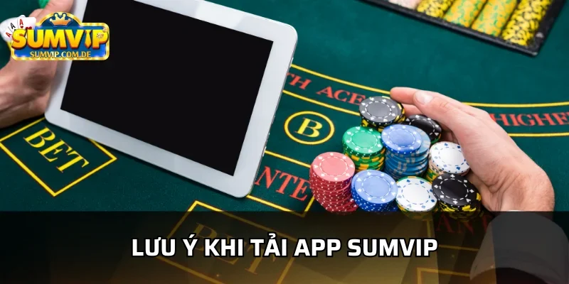 Cần lưu ý một số điều khi tải app sumvip