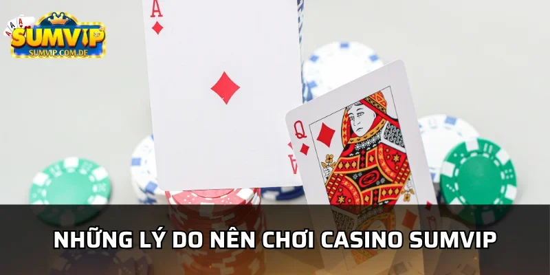 Những lý do nên trải nghiệm casino của sumvip