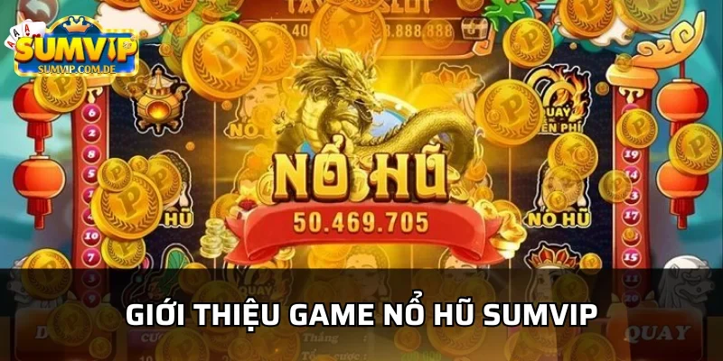 Tìm hiểu điểm hấp dẫn của nổ hũ sumvip
