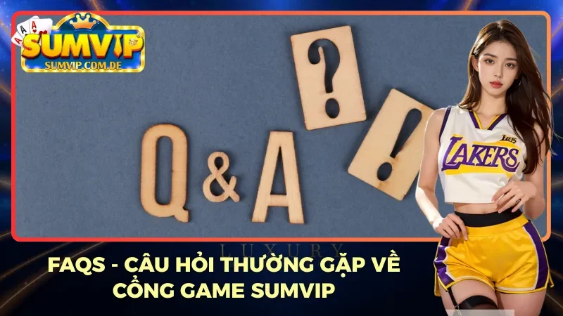 Giải đáp thắc mắc của người chơi tại Sumvip